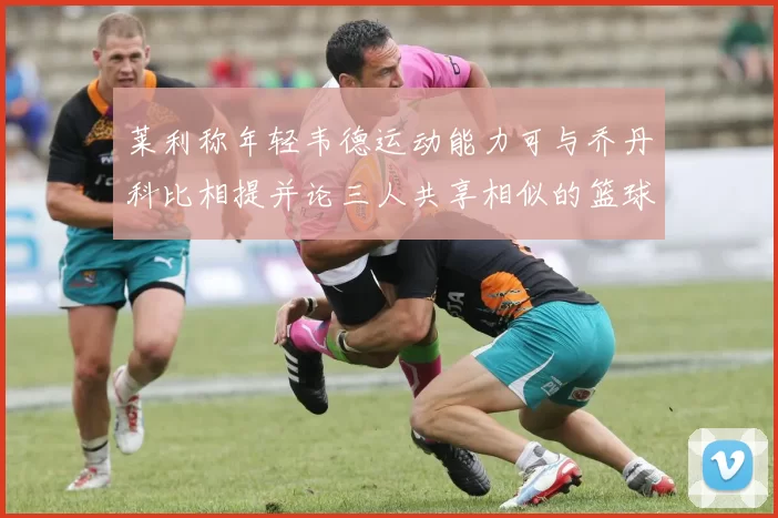 莱利称年轻韦德运动能力可与乔丹科比相提并论三人共享相似的篮球DNA