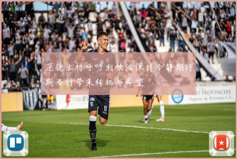 范德法特呼吁利物浦保持冷静期待斯洛特带来转机与希望