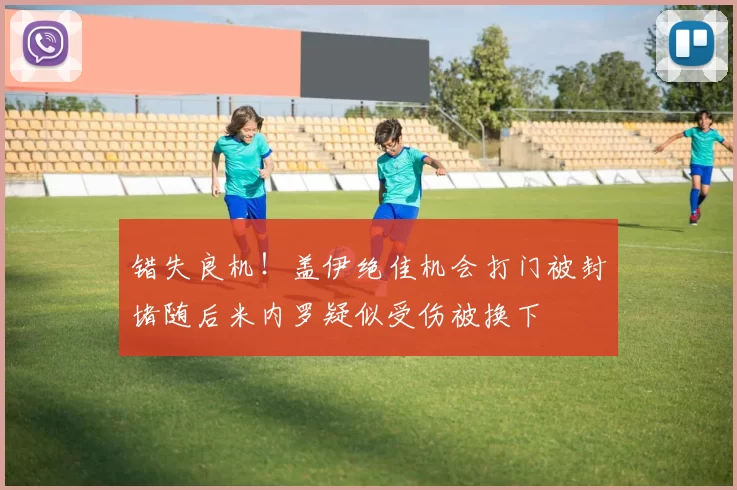错失良机！盖伊绝佳机会打门被封堵随后米内罗疑似受伤被换下